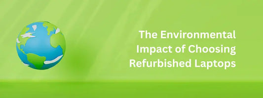 Beyond the Price Tag: The Environmental Impact of Choosing Refurbished Laptops